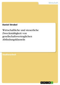 Title: Wirtschaftliche und steuerliche Zweckmäßigkeit von gesellschaftsvertraglichen Abfindungsklauseln, Author: Daniel Strobel