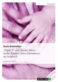 Title: 'Triple P' und 'Starke Eltern - starke Kinder'. Zwei Elternkurse im Vergleich: Zwei Elternkurse im Vergleich, Author: Beate Brinkmöller