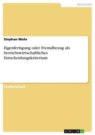 Title: Eigenfertigung oder Fremdbezug als betriebswirtschaftliches Entscheidungskriterium, Author: Stephan Mohr