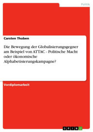 Title: Die Bewegung der Globalisierungsgegner am Beispiel von ATTAC - Politische Macht oder ökonomische Alphabetisierungskampagne?: Politische Macht oder ökonomische Alphabetisierungskampagne?, Author: Carsten Thoben