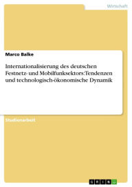 Title: Internationalisierung des deutschen Festnetz- und Mobilfunksektors: Tendenzen und technologisch-ökonomische Dynamik, Author: Marco Balke