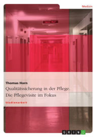 Title: Qualitätssicherung in der Pflege. Die Pflegevisite im Fokus: Ein Instrument der Qualitätssicherung, Author: Thomas Horn