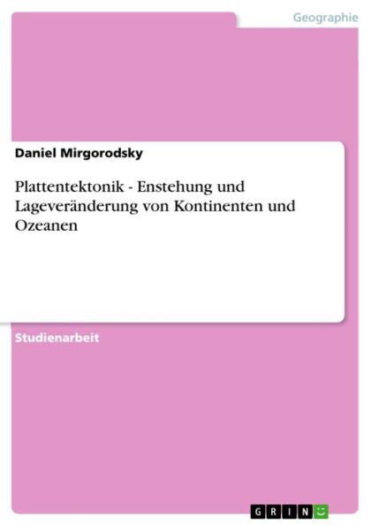 Plattentektonik - Enstehung und Lageveränderung von Kontinenten und Ozeanen: Enstehung und Lageveränderung von Kontinenten und Ozeanen