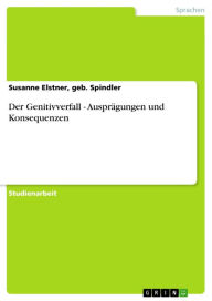 Title: Der Genitivverfall - Ausprägungen und Konsequenzen: Ausprägungen und Konsequenzen, Author: Susanne Elstner