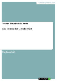Title: Die Politik der Gesellschaft, Author: Torben Zimpel