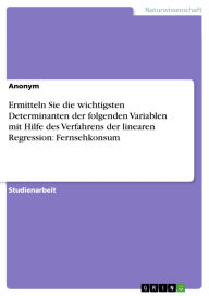 Title: Ermitteln Sie die wichtigsten Determinanten der folgenden Variablen mit Hilfe des Verfahrens der linearen Regression: Fernsehkonsum, Author: GRIN Verlag
