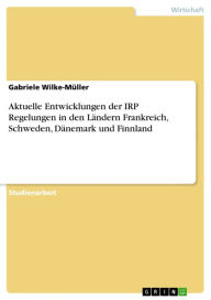 Title: Aktuelle Entwicklungen der IRP Regelungen in den Ländern Frankreich, Schweden, Dänemark und Finnland, Author: Gabriele Wilke-Müller