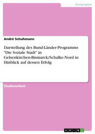 Title: Darstellung des Bund-Länder-Programms 'Die Soziale Stadt' in Gelsenkirchen-Bismarck/Schalke-Nord in Hinblick auf dessen Erfolg, Author: André Schuhmann