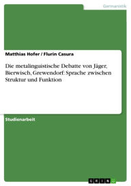 Title: Die metalinguistische Debatte von Jäger, Bierwisch, Grewendorf: Sprache zwischen Struktur und Funktion, Author: Matthias Hofer