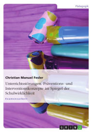 Title: Unterrichtsstörungen. Präventions- und Interventionskonzepte im Spiegel der Schulwirklichkeit: Präventions- und Interventionskonzepte im Spiegel der Schulwirklichkeit, Author: Christian Manuel Fesler