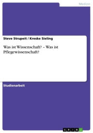 Title: Was ist Wissenschaft? - Was ist Pflegewissenschaft?, Author: Steve Strupeit