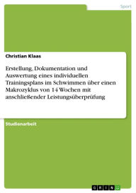 Title: Erstellung, Dokumentation und Auswertung eines individuellen Trainingsplans im Schwimmen über einen Makrozyklus von 14 Wochen mit anschließender Leistungsüberprüfung, Author: Christian Klaas