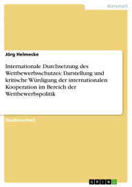 Title: Internationale Durchsetzung des Wettbewerbsschutzes: Darstellung und kritische Würdigung der internationalen Kooperation im Bereich der Wettbewerbspolitik, Author: Jörg Helmecke