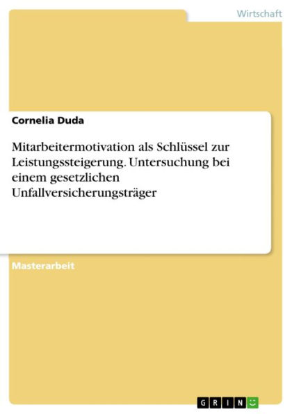 Mitarbeitermotivation als Schlüssel zur Leistungssteigerung. Untersuchung bei einem gesetzlichen Unfallversicherungsträger