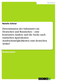 Title: Determination des Substantivs im Deutschen und Russischen - eine kontrastive Analyse und die Suche nach russischen äquivalenten Ausdrucksmöglichkeiten zum deutschen Artikel, Author: Natalie Schnar