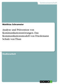 Title: Analyse und Prävention von Kommunikationsstörungen. Das Kommunikationsmodell von Friedemann Schulz von Thun, Author: Matthias Schrameier