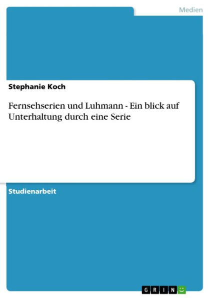Fernsehserien und Luhmann - Ein blick auf Unterhaltung durch eine Serie: Ein blick auf Unterhaltung durch eine Serie