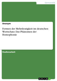 Title: Formen der Mehrdeutigkeit im deutschen Wortschatz: Das Phänomen der Homophonie, Author: Anonym
