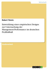 Title: Entwicklung eines empirischen Designs zur Untersuchung der Management-Performance im deutschen Profifußball, Author: Robert Tönnis