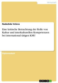 Title: Eine kritische Betrachtung der Rolle von Kultur und interkulturellen Kompetenzen bei international tätigen KMU, Author: Nadezhda Veleva