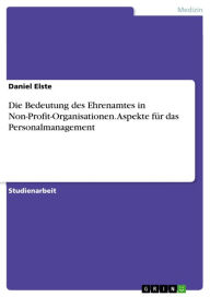 Title: Die Bedeutung des Ehrenamtes in Non-Profit-Organisationen. Aspekte für das Personalmanagement: Aspekte für das Personalmanagement, Author: Daniel Elste