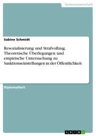 Title: Resozialisierung und Strafvollzug. Theoretische Überlegungen und empirische Untersuchung zu Sanktionseinstellungen in der Öffentlichkeit: Theoretische Überlegungen und empirische Untersuchung zu Sanktionseinstellungen in der Öffentlichkeit, Author: Sabine Schmidt