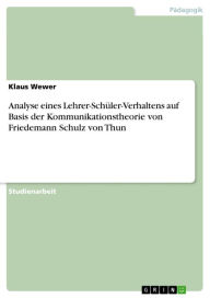 Title: Analyse eines Lehrer-Schüler-Verhaltens auf Basis der Kommunikationstheorie von Friedemann Schulz von Thun, Author: Klaus Wewer