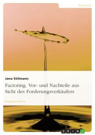 Title: Factoring. Vor- und Nachteile aus Sicht des Forderungsverkäufers, Author: Jana Stilmann