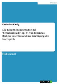 Title: Die Rezeptionsgeschichte des 'Schicksalslieds' op. 54 von Johannes Brahms unter besonderer Würdigung des Nachspiels, Author: Katharina Kierig