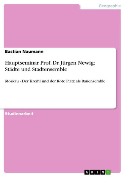 Hauptseminar Prof. Dr. Jürgen Newig: Städte und Stadtensemble: Moskau - Der Kreml und der Rote Platz als Bauensemble