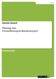 Title: Planung eine Gesundheitssport-Kurskonzeptes, Author: Daniela Gensch