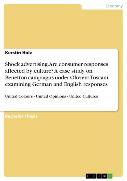 Shock advertising. Are consumer responses affected by culture? A case study on Benetton campaigns under Oliviero Toscani examining German and English responses: United Colours - United Opinions - United Cultures