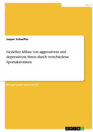 Title: Gezielter Abbau von aggressivem und depressivem Stress durch verschiedene Sportaktivitäten, Author: Jasper Schaeffer