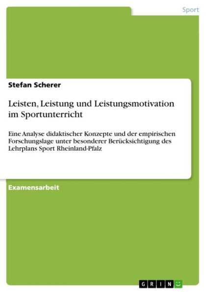 Leisten, Leistung und Leistungsmotivation im Sportunterricht: Eine Analyse didaktischer Konzepte und der empirischen Forschungslage unter besonderer Berücksichtigung des Lehrplans Sport Rheinland-Pfalz