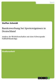 Title: Bandenwerbung bei Sportereignissen in Deutschland: Analyse der Werbebotschaften mit dem Schwerpunkt Fußball-Bundesliga, Author: Steffen Schmidt