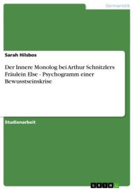 Title: Der Innere Monolog bei Arthur Schnitzlers Fräulein Else - Psychogramm einer Bewusstseinskrise: Psychogramm einer Bewusstseinskrise, Author: Sarah Hilsbos