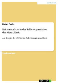 Title: Reformansätze in der Selbstorganisation der Menschheit: Am Beispiel der UN: Trends, Ziele, Strategien und Tools, Author: Ralph Fuchs
