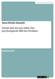 Title: Fremd sind wir uns selbst: Das psychologische Bild des Fremden, Author: Anne-Christin Hummelt