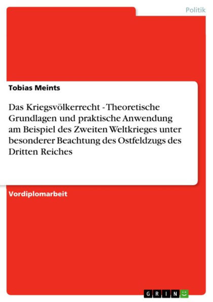 Das Kriegsvölkerrecht - Theoretische Grundlagen und praktische Anwendung am Beispiel des Zweiten Weltkrieges unter besonderer Beachtung des Ostfeldzugs des Dritten Reiches: Theoretische Grundlagen und praktische Anwendung am Beispiel des Zweiten Weltkrieg