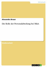 Title: Die Rolle der Personalabteilung bei M&A, Author: Alexandra Braun