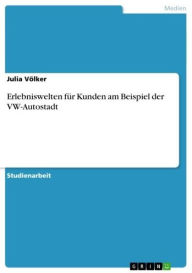 Title: Erlebniswelten für Kunden am Beispiel der VW-Autostadt, Author: Julia Völker