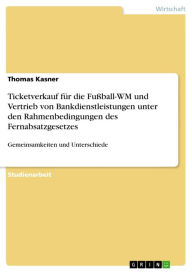 Title: Ticketverkauf für die Fußball-WM und Vertrieb von Bankdienstleistungen unter den Rahmenbedingungen des Fernabsatzgesetzes: Gemeinsamkeiten und Unterschiede, Author: Thomas Kasner