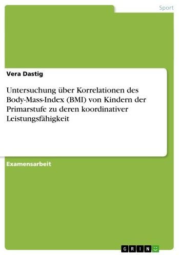 Untersuchung über Korrelationen des Body-Mass-Index (BMI) von Kindern der Primarstufe zu deren koordinativer Leistungsfähigkeit