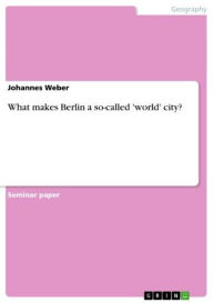 Title: What makes Berlin a so-called 'world' city?, Author: Johannes Weber