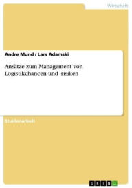 Title: Ansätze zum Management von Logistikchancen und -risiken, Author: Andre Mund