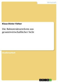 Title: Die Bahnstrukturreform aus gesamtwirtschaftlicher Sicht, Author: Klaus-Dieter Färber