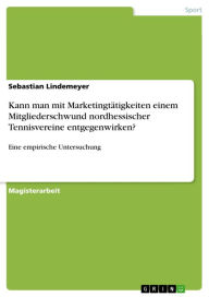 Title: Kann man mit Marketingtätigkeiten einem Mitgliederschwund nordhessischer Tennisvereine entgegenwirken?: Eine empirische Untersuchung, Author: Sebastian Lindemeyer