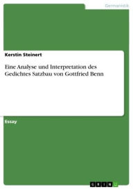 Title: Eine Analyse und Interpretation des Gedichtes Satzbau von Gottfried Benn, Author: Kerstin Steinert