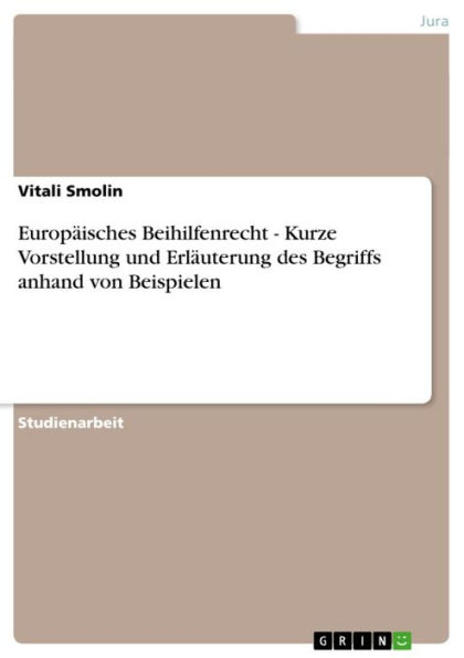 Europäisches Beihilfenrecht - Kurze Vorstellung und Erläuterung des Begriffs anhand von Beispielen: Kurze Vorstellung und Erläuterung des Begriffs anhand von Beispielen