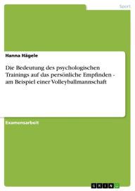 Title: Die Bedeutung des psychologischen Trainings auf das persönliche Empfinden - am Beispiel einer Volleyballmannschaft: am Beispiel einer Volleyballmannschaft, Author: Hanna Hägele